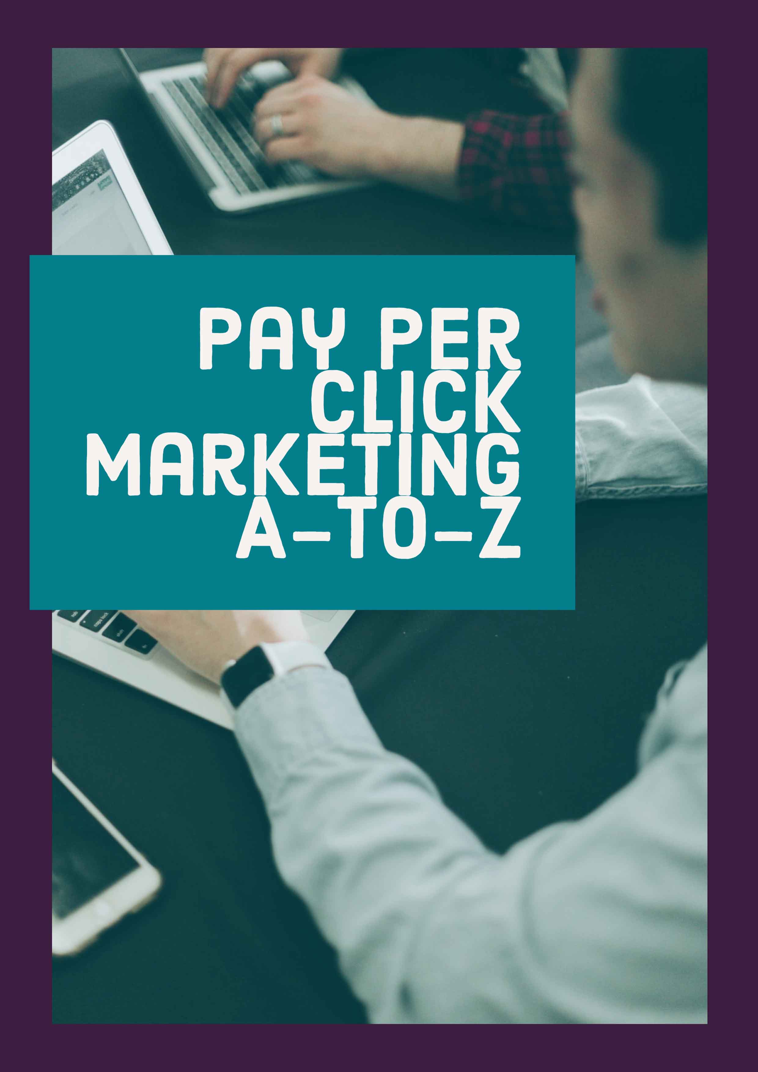 Pay Per Click Marketing A-to-Z